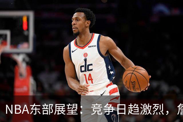 NBA东部展望：竞争日趋激烈，詹姆斯是否走入误区？
